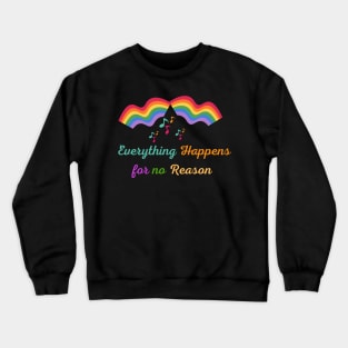 Everything happens for no reason Crewneck Sweatshirt